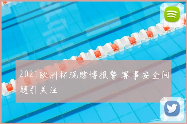 2021欧洲杯现赌博报警 赛事安全问题引关注