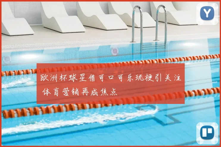 欧洲杯球星借可口可乐玩梗引关注 体育营销再成焦点