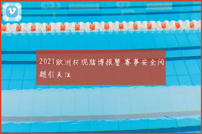 2021欧洲杯现赌博报警 赛事安全问题引关注