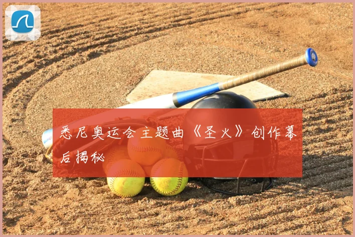 悉尼奥运会主题曲《圣火》创作幕后揭秘