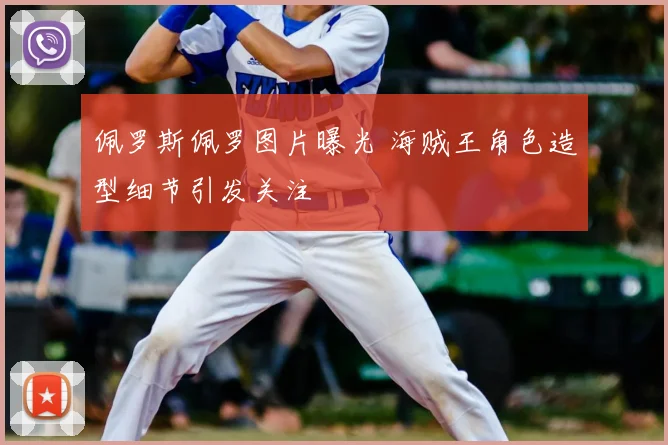 佩罗斯佩罗图片曝光 海贼王角色造型细节引发关注