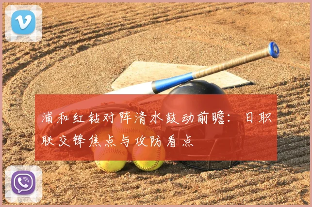 浦和红钻对阵清水鼓动前瞻:日职联交锋焦点与攻防看点