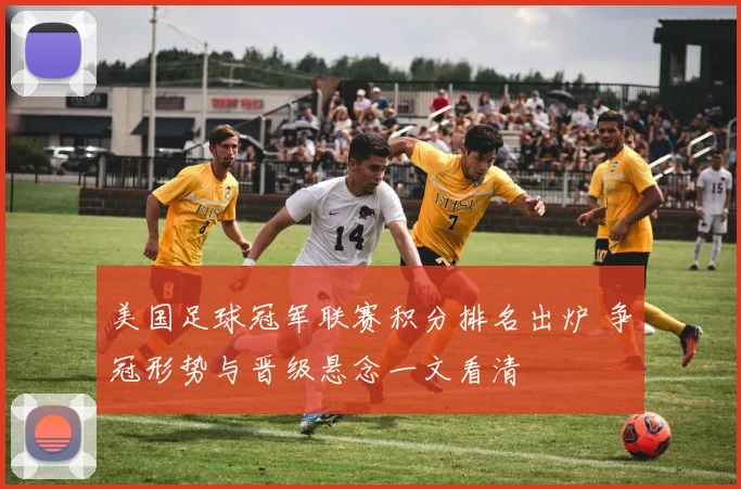 美国足球冠军联赛积分排名出炉 争冠形势与晋级悬念一文看清
