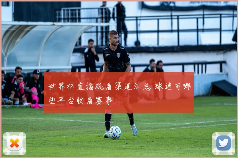 世界杯直播观看渠道汇总 球迷可哪些平台收看赛事